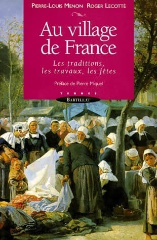 Au village de France. La vie traditionnelle des paysans - Pierre-Louis Menon